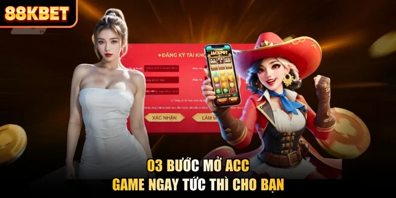 03 bước mở acc game ngay tức thì cho bạn