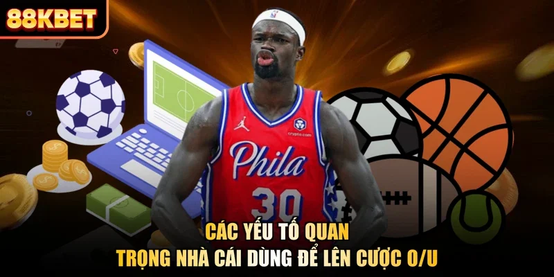 Các yếu tố quan trọng nhà cái dùng để lên cược O/U