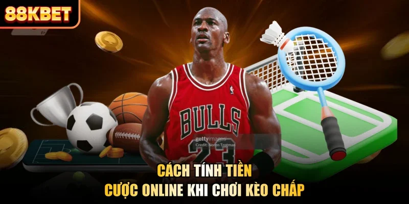 Cách tính tiền cược online khi chơi kèo chấp