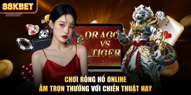 Chơi Rồng Hổ Online - Ẵm Trọn Thưởng Với Chiến Thuật Hay