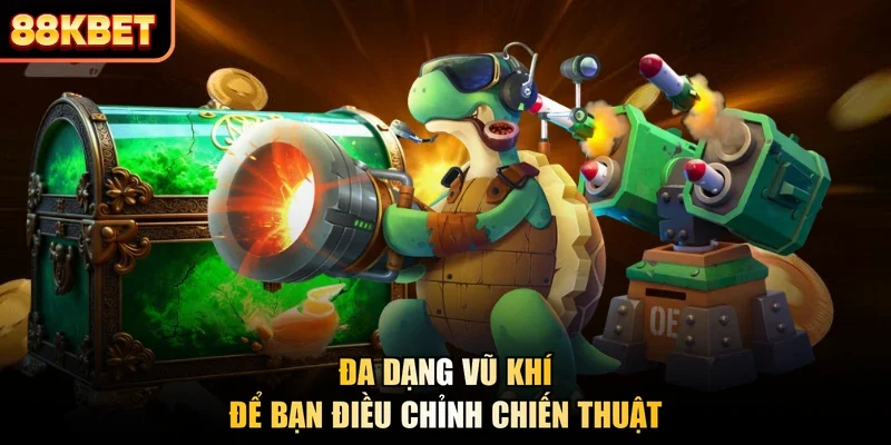 Đa dạng vũ khí để bạn điều chỉnh chiến thuật