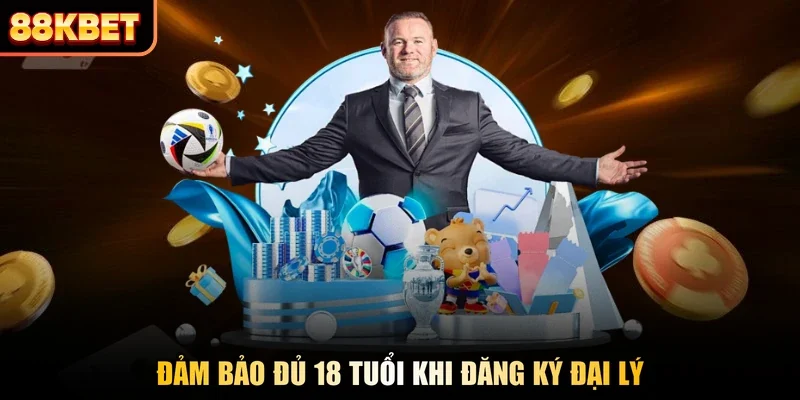 Đảm bảo đủ 18 tuổi khi đăng ký đại lý