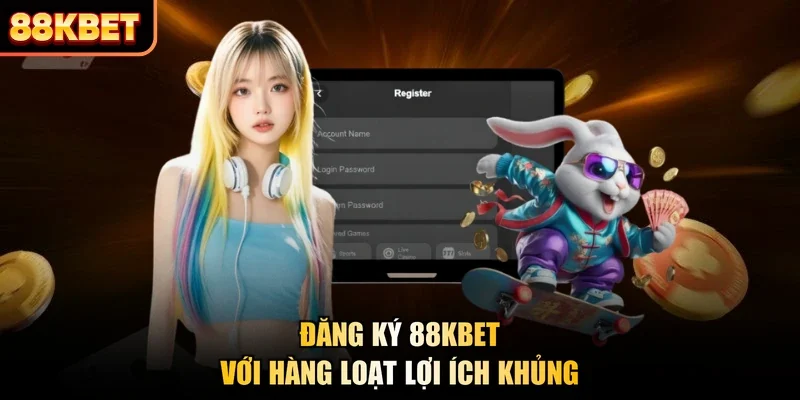 Đăng ký 88KBET với hàng loạt lợi ích khủng