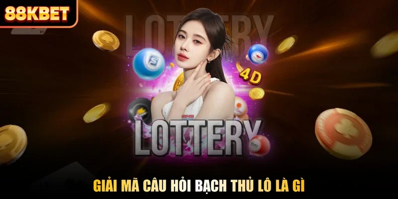 Giải mã câu hỏi bạch thủ lô là gì