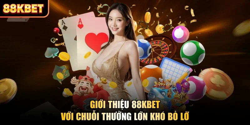 Giới thiệu 88KBET với chuỗi thưởng lớn khó bỏ lỡ
