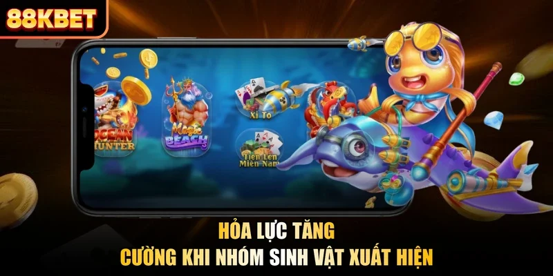 Hỏa lực tăng cường khi nhóm sinh vật xuất hiện