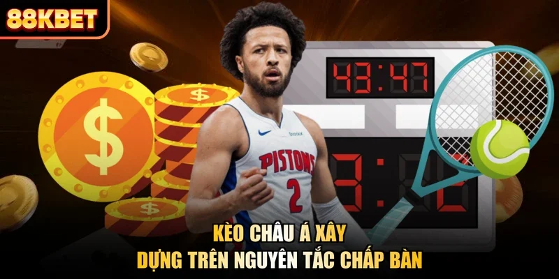 Kèo Châu Á xây dựng trên nguyên tắc chấp bàn