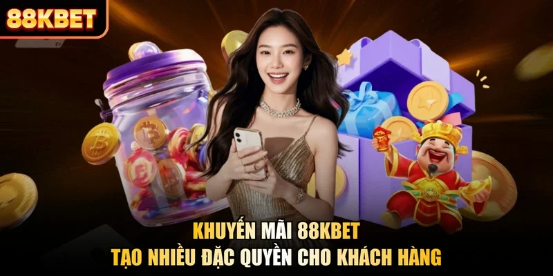 Khuyến mãi 88KBET tạo nhiều đặc quyền cho khách hàng