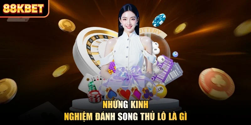 Những kinh nghiệm đánh song thủ lô là gì