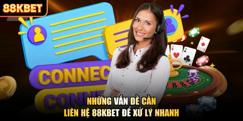 Những vấn đề cần liên hệ 88KBET để xử lý nhanh