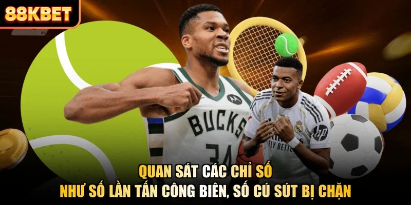 Quan sát các chỉ số như số lần tấn công biên, số cú sút bị chặn