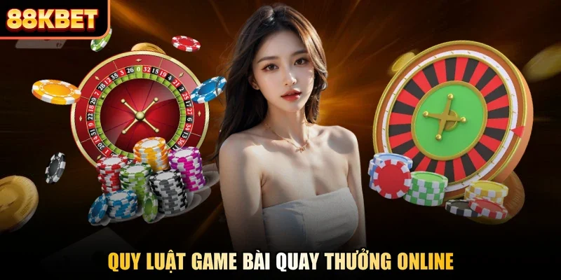 Quy luật game bài quay thưởng online