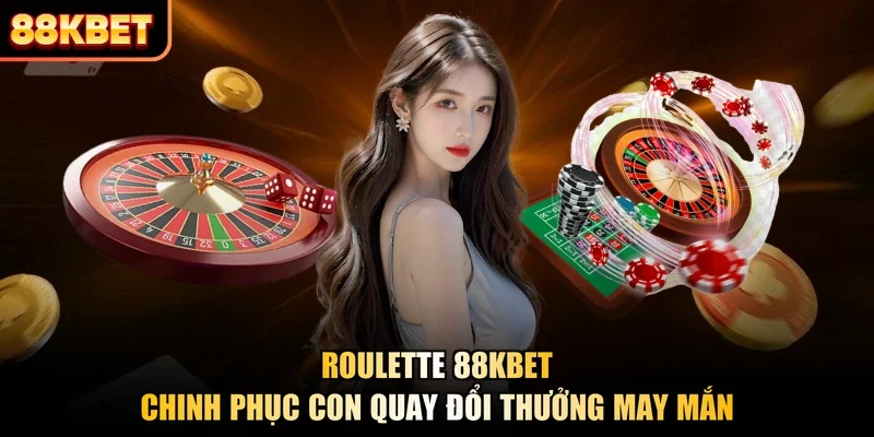 Roulette 88KBET - Chinh Phục Con Quay Đổi Thưởng May Mắn