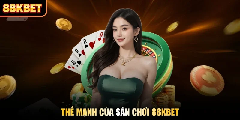 Thế mạnh của sân chơi 88KBET