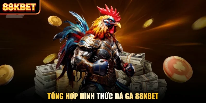 Tổng hợp hình thức đá gà 88KBET