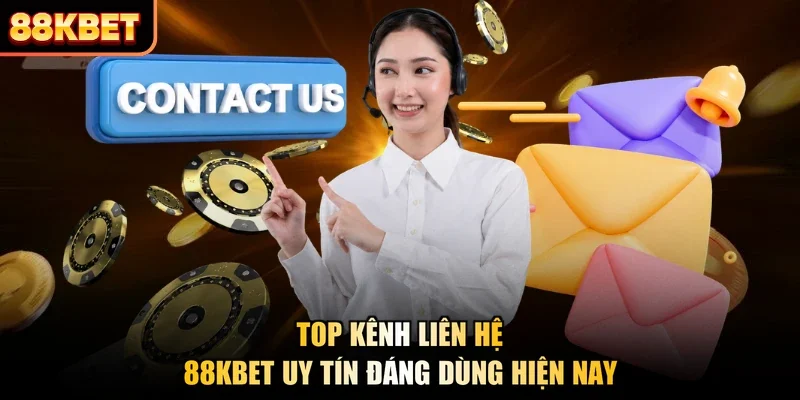 Top kênh liên hệ 88KBET uy tín đáng dùng hiện nay