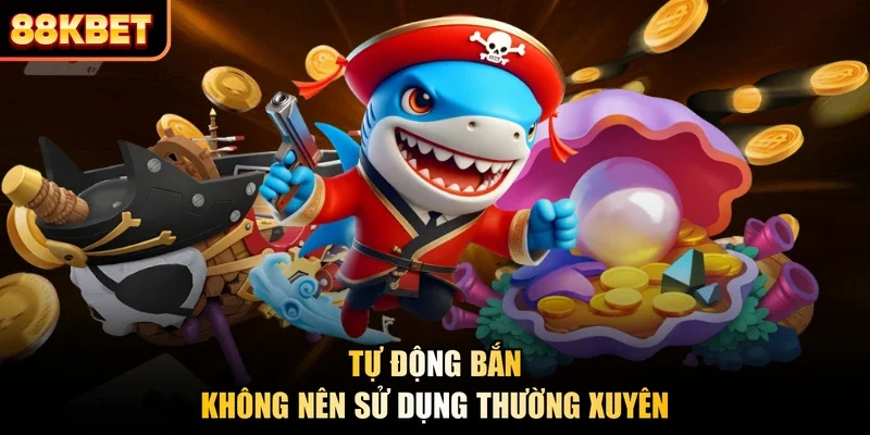 Tự động bắn không nên sử dụng thường xuyên