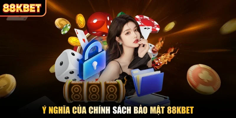Ý nghĩa của chính sách bảo mật 88KBET
